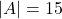 |A| = 15