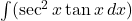 \int(\sec^2 x \tan x \, dx)