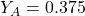 Y_A = 0.375