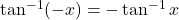 \tan^{-1}(-x) = -\tan^{-1} x