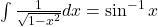 \int \frac{1}{\sqrt{1-x^2}} dx = \sin^{-1} x