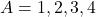 A = {1, 2, 3, 4}