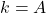 k = A