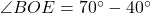 \angle BOE = 70^\circ - 40^\circ
