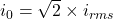 i_0 = \sqrt{2} \times i_{rms}