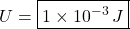 U=\boxed{1\times10^{-3}\,J}