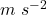 m~s^{-2}