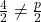\frac{4}{2} \neq \frac{p}{2}