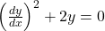 \left(\frac{dy}{dx}\right)^2 + 2y = 0