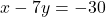 x - 7y = -30