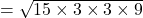 = \sqrt{15 \times 3 \times 3 \times 9}