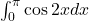 \int_0^{\pi} \cos 2x dx