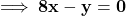 \implies \mathbf{8x - y = 0}