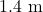 1.4 \text{ m}