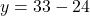 y = 33 - 24