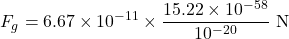 \[F_g = 6.67 \times 10^{-11} \times \frac{15.22 \times 10^{-58}}{10^{-20}} \text{ N}\]